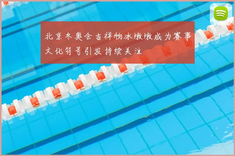 北京冬奥会吉祥物冰墩墩成为赛事文化符号引发持续关注