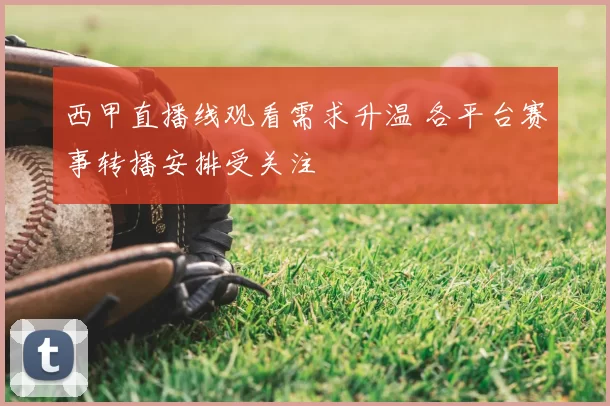 西甲直播线观看需求升温 各平台赛事转播安排受关注